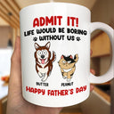 Dog Lovers,Dog Dad,Funny - Admit It Life Would Be Boring Without Me Funny Pet - Personalized Mug