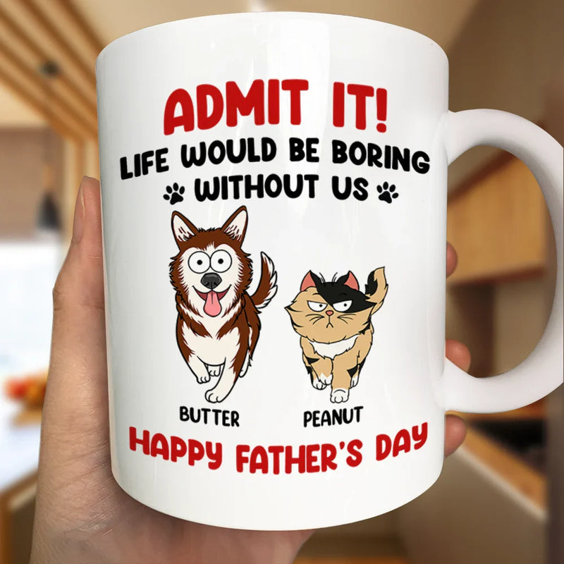 Dog Lovers,Dog Dad,Funny - Admit It Life Would Be Boring Without Me Funny Pet - Personalized Mug
