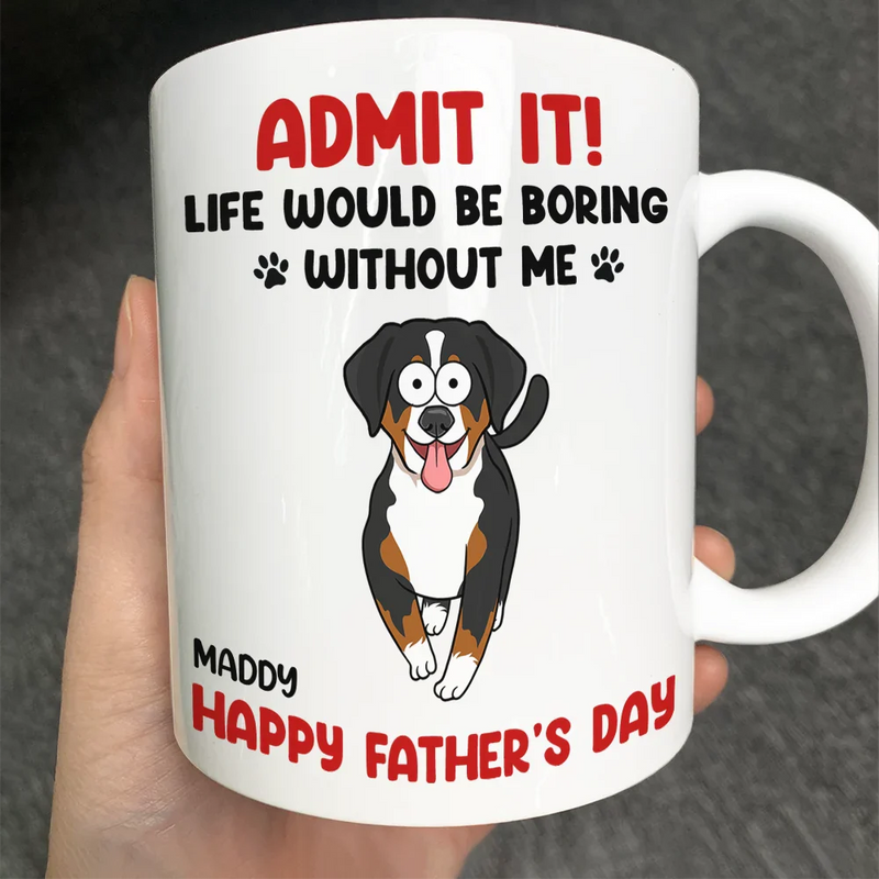 Dog Lovers,Dog Dad,Funny - Admit It Life Would Be Boring Without Me Funny Pet - Personalized Mug