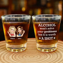 Gift For Yourself, Gift For Women, Gift For Bestie - Alcohol Won't Solve Your Problems But It Is Worth A Shot - Personalized Shot Glass