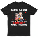 Gift For Couples,Love,Gift For Husband,Gift For Wife,Gift For Boyfriend,Gift For Girlfriend - Annoying Each Other 3D Effect Couple - Personalized T Shirt