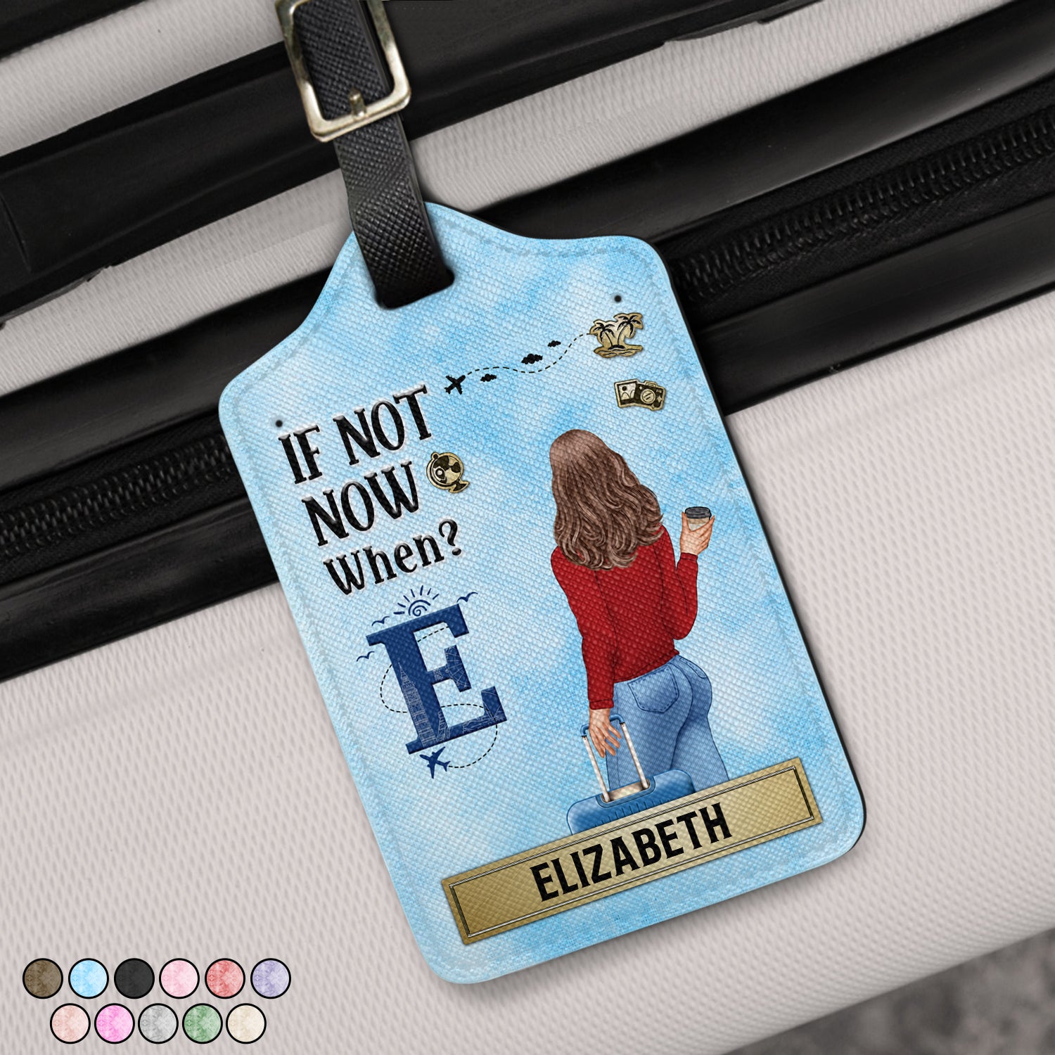 If Not Now When - Gift For Travelers, Traveling Lovers, Him, Her - Personalized Luggage Tag