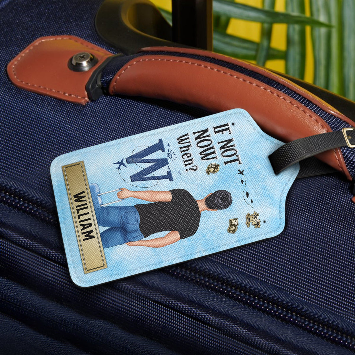 If Not Now When - Gift For Travelers, Traveling Lovers, Him, Her - Personalized Luggage Tag