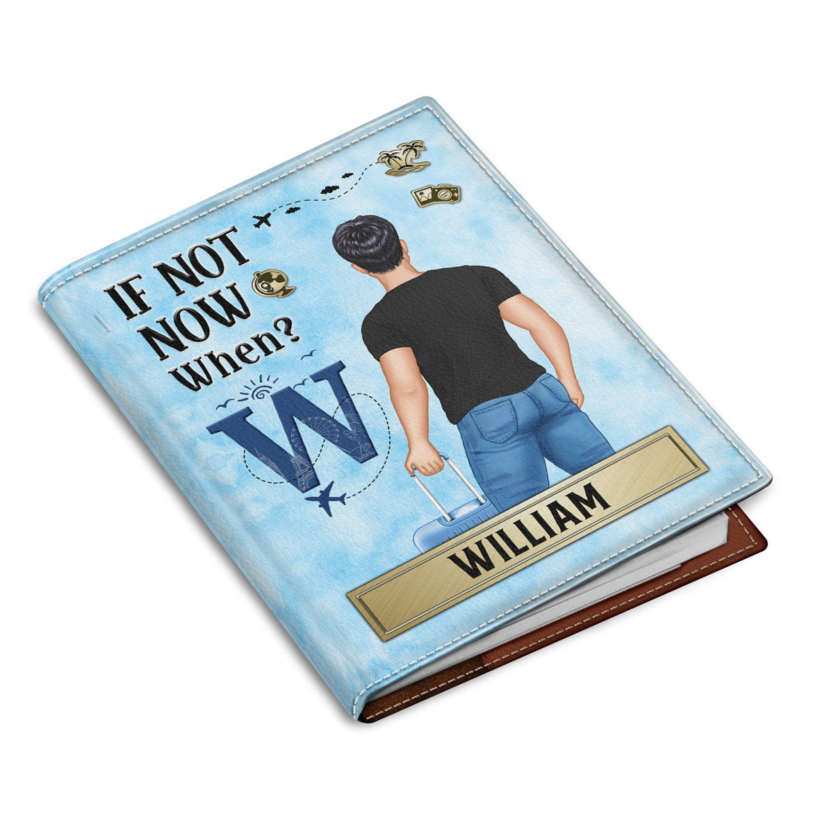 If Not Now When - Gift For Travellers, Travelling Lovers, Him, Her - Personalized Passport Cover, Passport Holder
