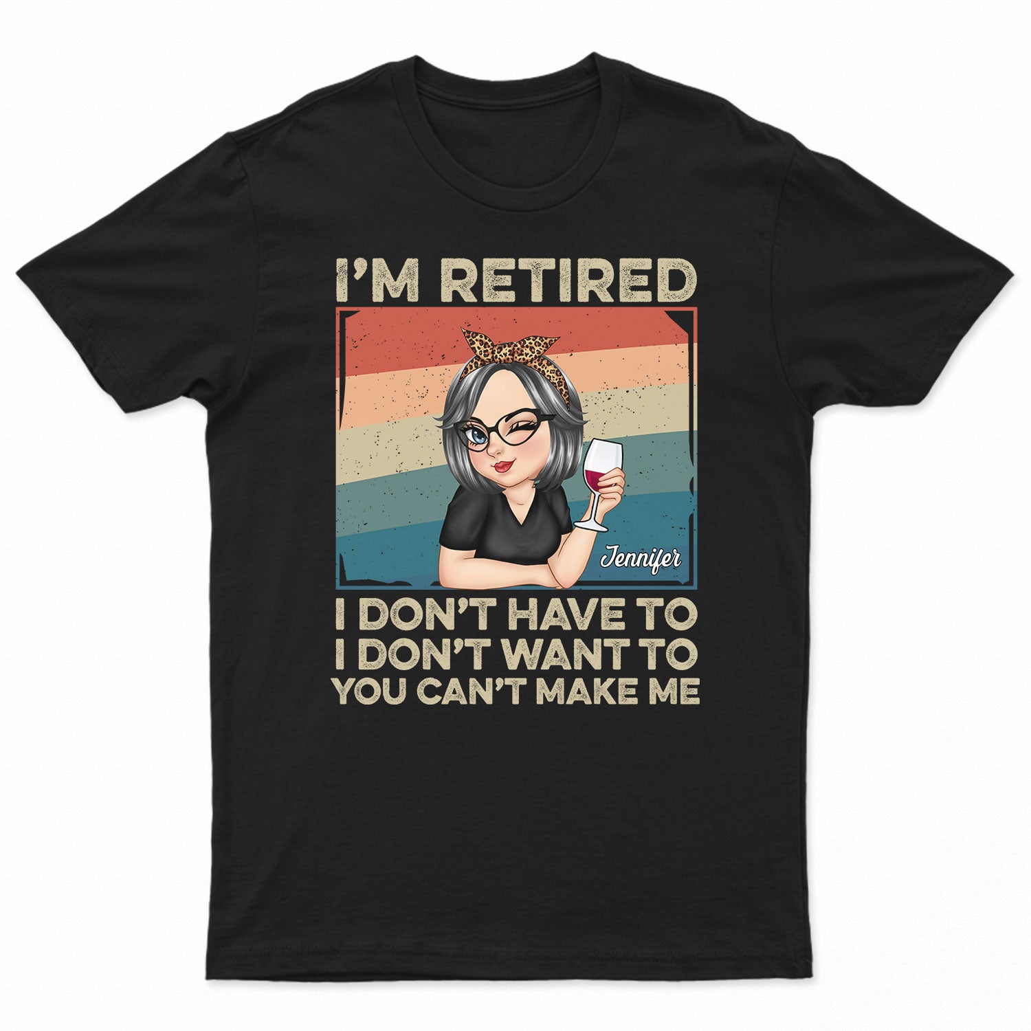 I'm Retired I Don't Want To - Retirement Gift For Women, Mom, Grandma - Personalized T Shirt