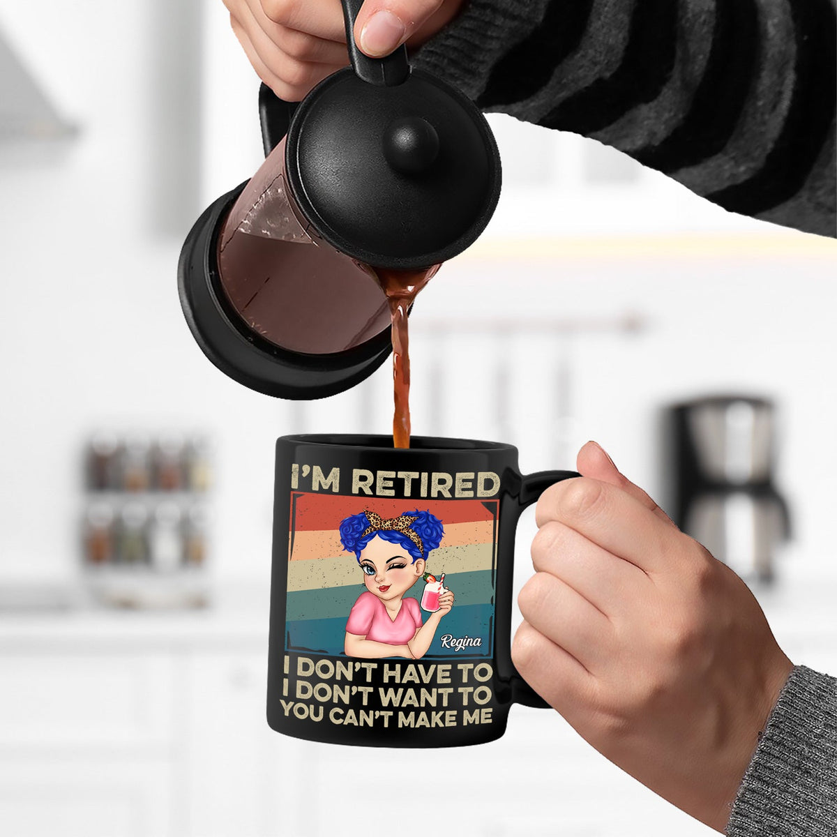 I'm Retired I Don't Want To - Retirement Gift For Women, Mom, Grandma - Personalized Black Mug