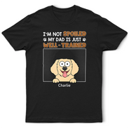 I'm Not Spoiled My Dad Is Just Well Trained - Personalized T Shirt