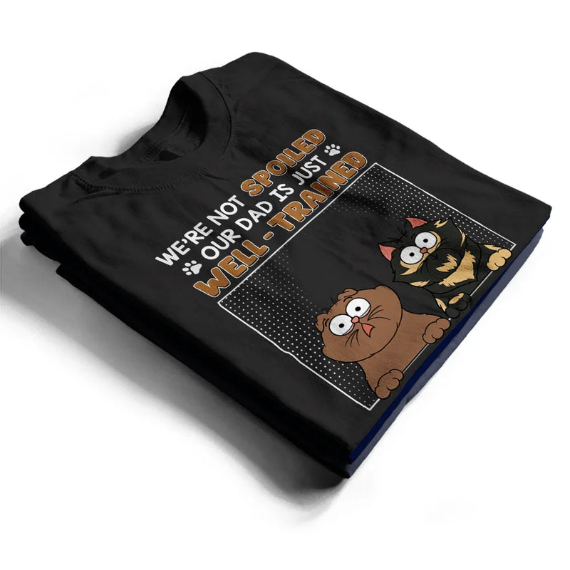 I'm Not Spoiled My Dad Is Just Well Trained - Personalized T Shirt