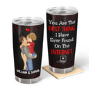 You Are The Best Thing I Have Ever Found On The Internet - Personalized Tumbler