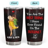 You Are The Best Thing I Have Ever Found On The Internet - Personalized Tumbler