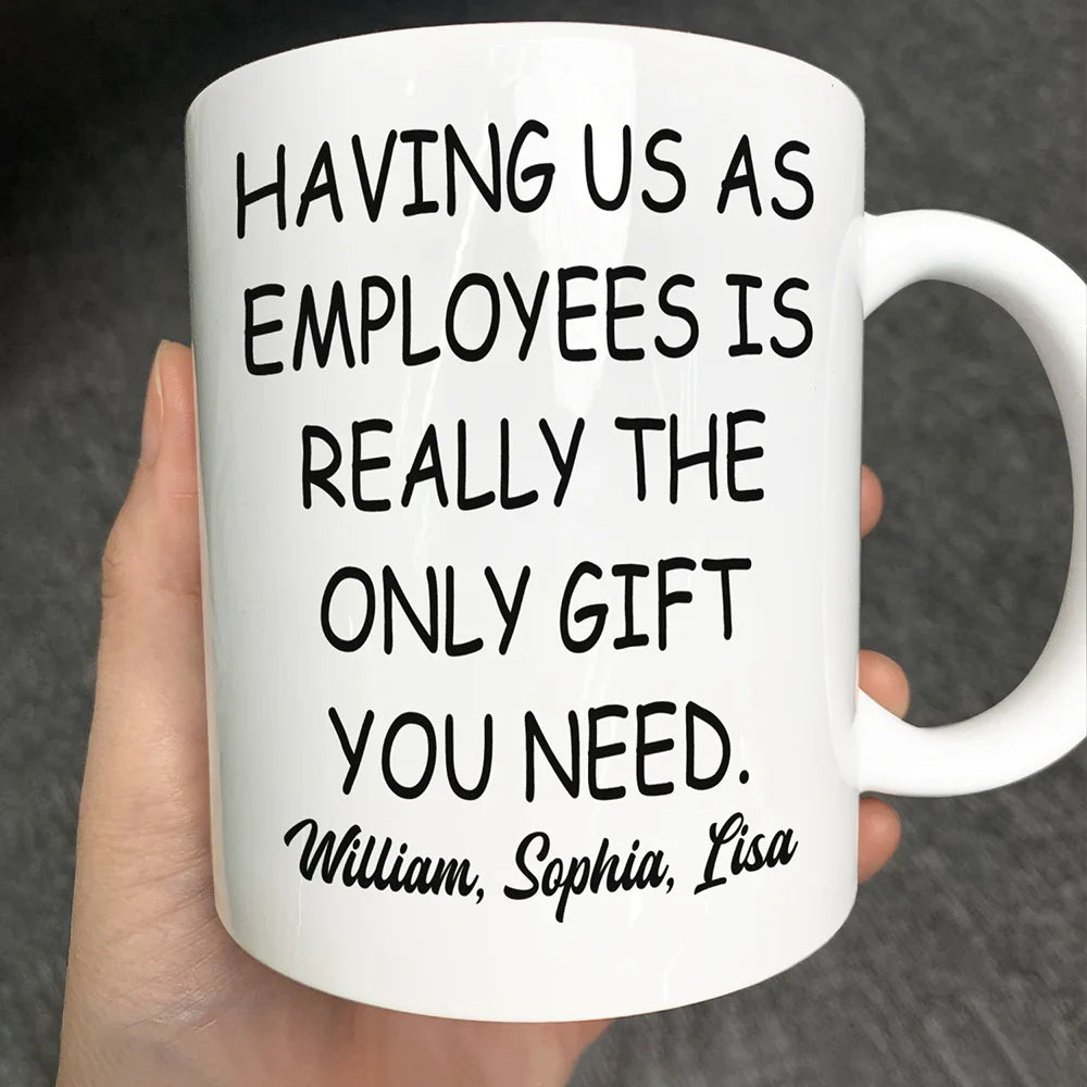 Having Us As Employees Is Really The Only Gift You Need - Personalized Mug