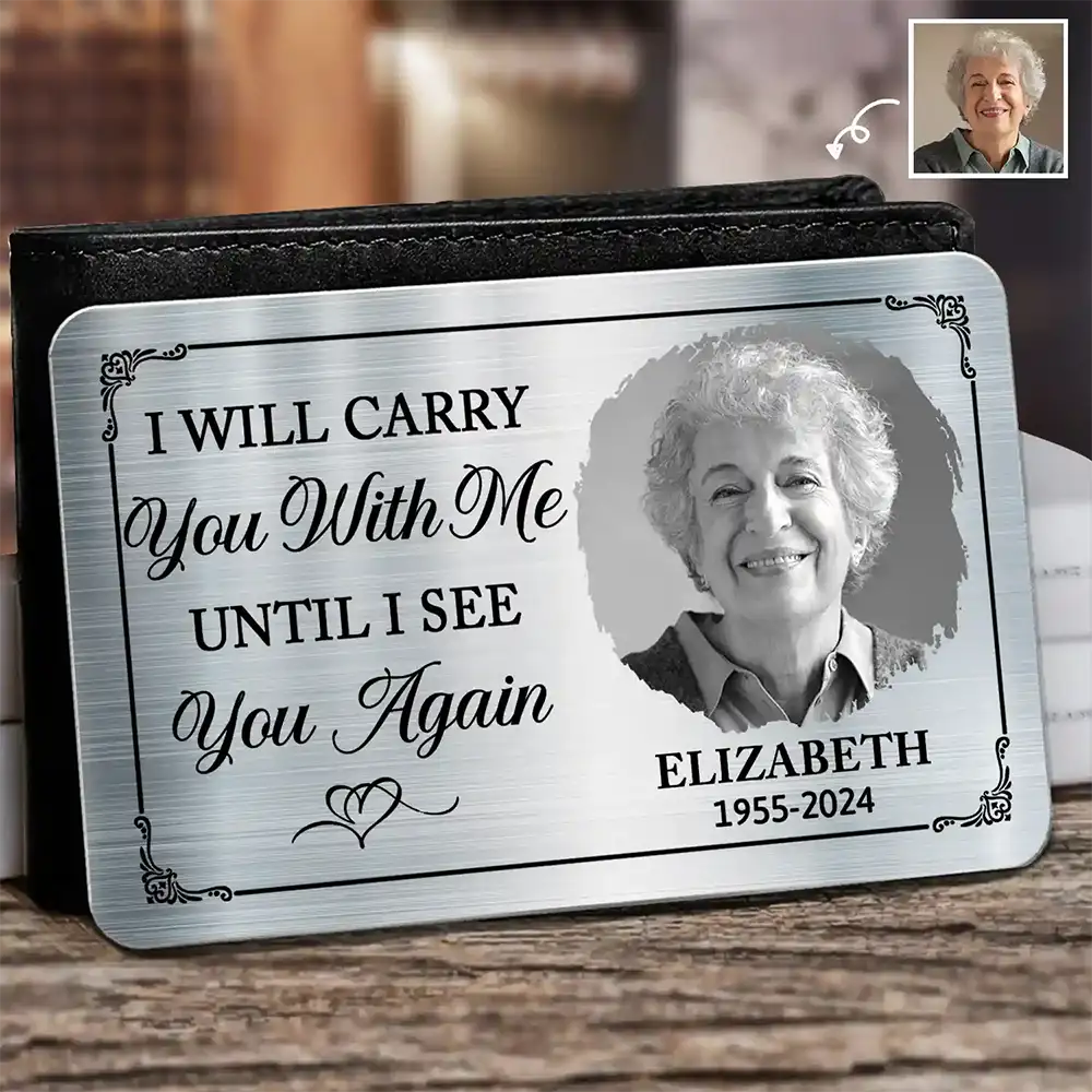 Memorial, Family - Custom Photo I Will Carry You Until I Can See You Again - Personalized Aluminum Wallet Card