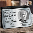 Memorial, Family - Custom Photo I Will Carry You Until I Can See You Again - Personalized Aluminum Wallet Card