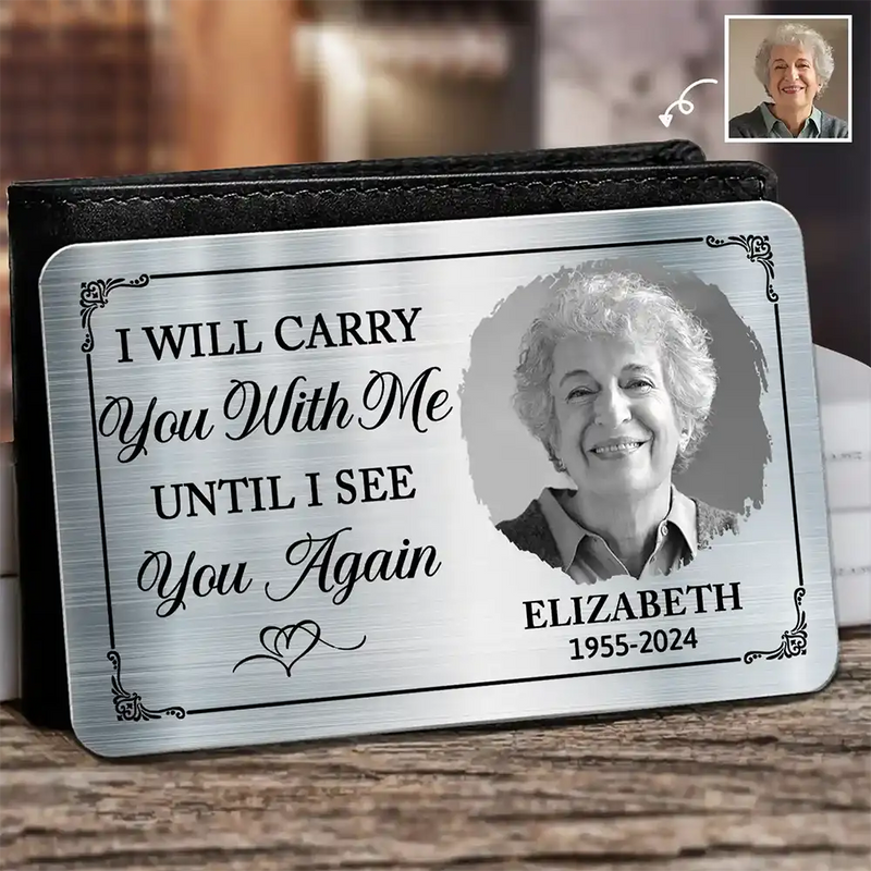 Memorial, Family - Custom Photo I Will Carry You Until I Can See You Again - Personalized Aluminum Wallet Card