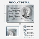 Memorial, Family - Custom Photo I Will Carry You Until I Can See You Again - Personalized Aluminum Wallet Card