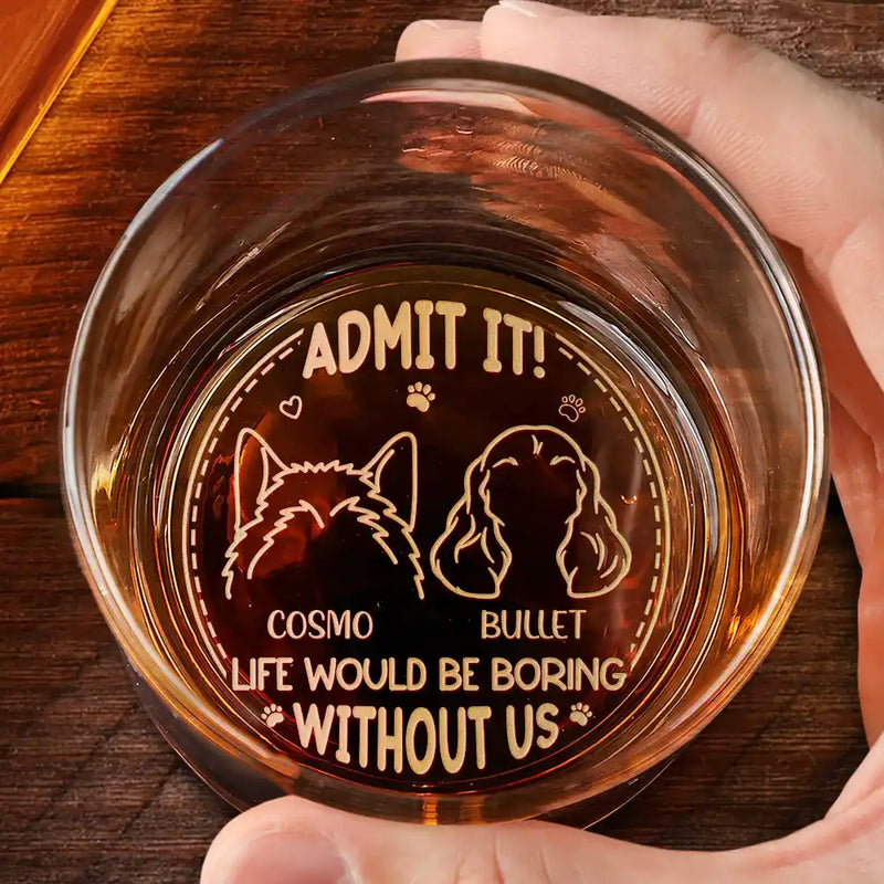 Pet Lovers,Dog Lovers,Cat Lovers,Happy - Admit It! Life Would Be Boring Without Us - Personalized Engraved Whiskey Glass