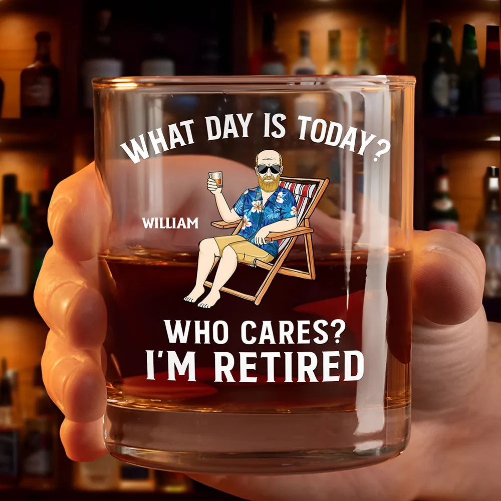 What Day Is Today Who Cares I'm Retired - Personalized Whiskey Glass