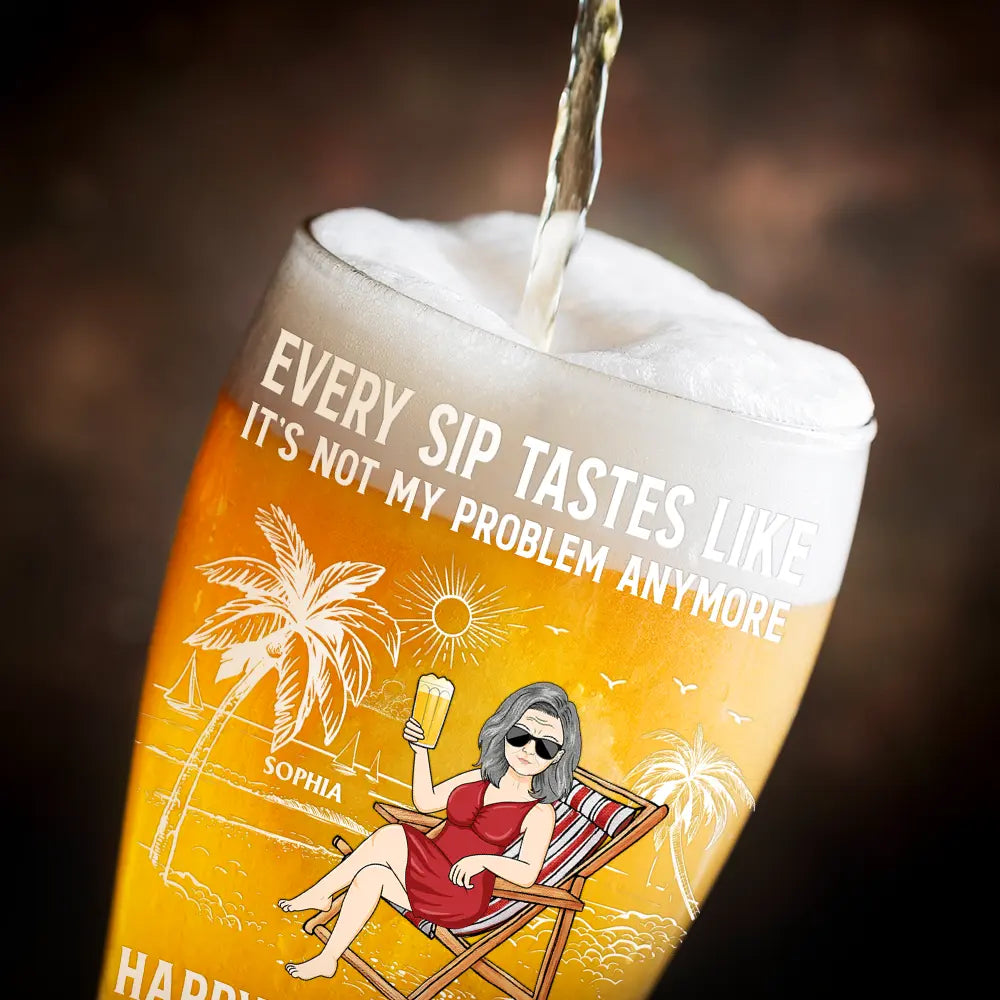 Gift For Husband,Gift For Yourself,Gift For Men,Gift For Women,Parents,Gift For Grandpa,Gift For Mother,Gift For Father,Gift For Grandma,Non-Eng,Vector,Humorous - Every Sip Tastes Like It's Not My Problem Anymore Retirement - Personalized Pilsner Glass
