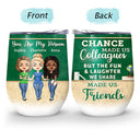 Chance Made Us Colleagues Teacher - BFF Bestie Gift - Personalized Custom Wine Tumbler