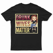 Drunk Wives Matter Drinking Woman - Gift For Wife - Personalized Custom T Shirt