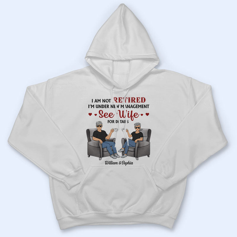 I Am Not Retired I'm Under New Management See Wife For Details Husband Wife - Couple Gift - Personalized Custom T Shirt