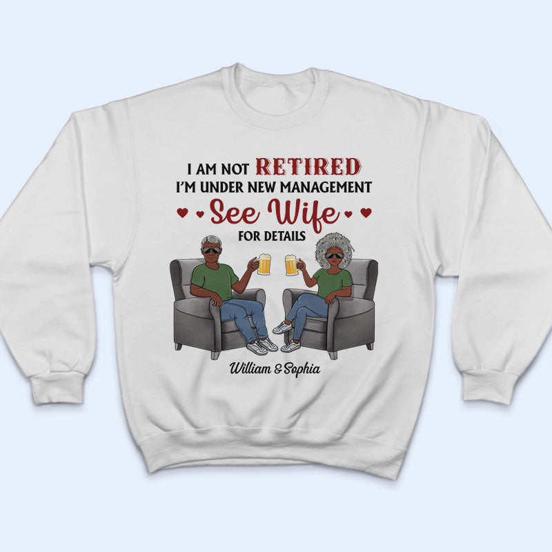 I Am Not Retired I'm Under New Management See Wife For Details Husband Wife - Couple Gift - Personalized Custom T Shirt