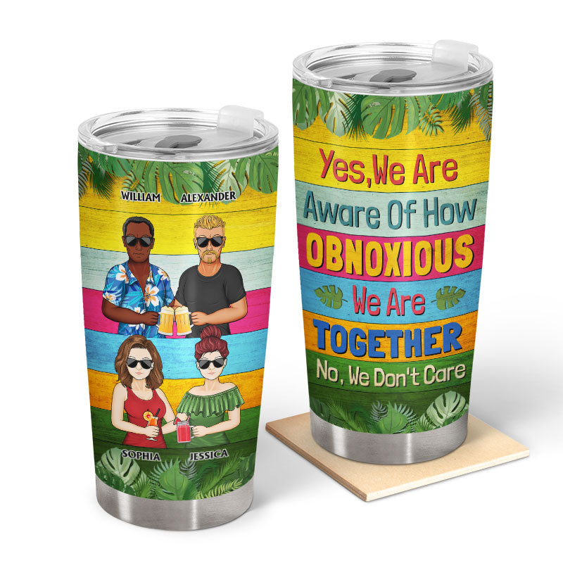 Yes We Are Aware Of How Obnoxious Friends - Summer Gift For Bestie - Personalized Custom Tumbler