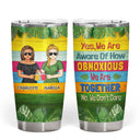 Yes We Are Aware Of How Obnoxious Friends - Summer Gift For Bestie - Personalized Custom Tumbler