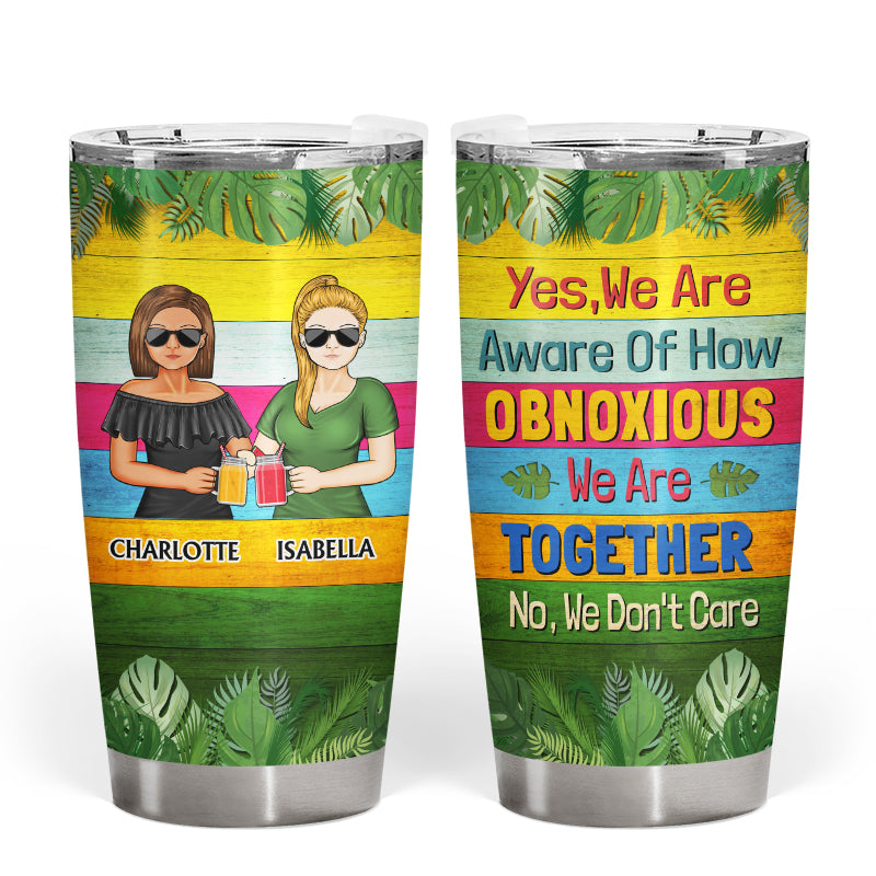 Yes We Are Aware Of How Obnoxious Friends - Summer Gift For Bestie - Personalized Custom Tumbler