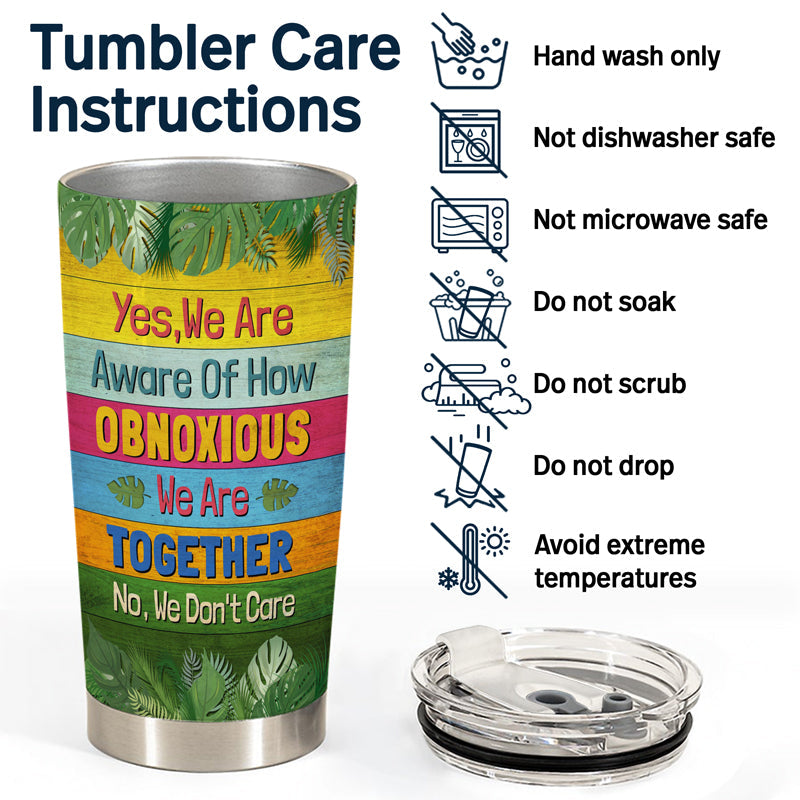 Yes We Are Aware Of How Obnoxious Friends - Summer Gift For Bestie - Personalized Custom Tumbler