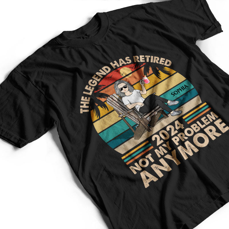 The Legend Has Retired Not My Problem Anymore - Funny Retirement Gift - Personalized Custom T Shirt