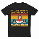 I Like Beer, Wine And My Dogs And Maybe 3 People - Birthday, Funny Gift For Woman, Man, Dog Mom, Dog Dad - Personalized T Shirt