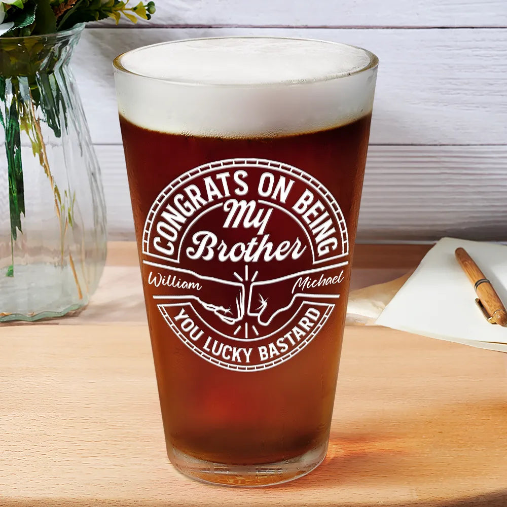 Gift For Brothers, Gift For Bestie, Gift For Men - Congrats On Being My Brother You Lucky Man - Personalized Beer Glass
