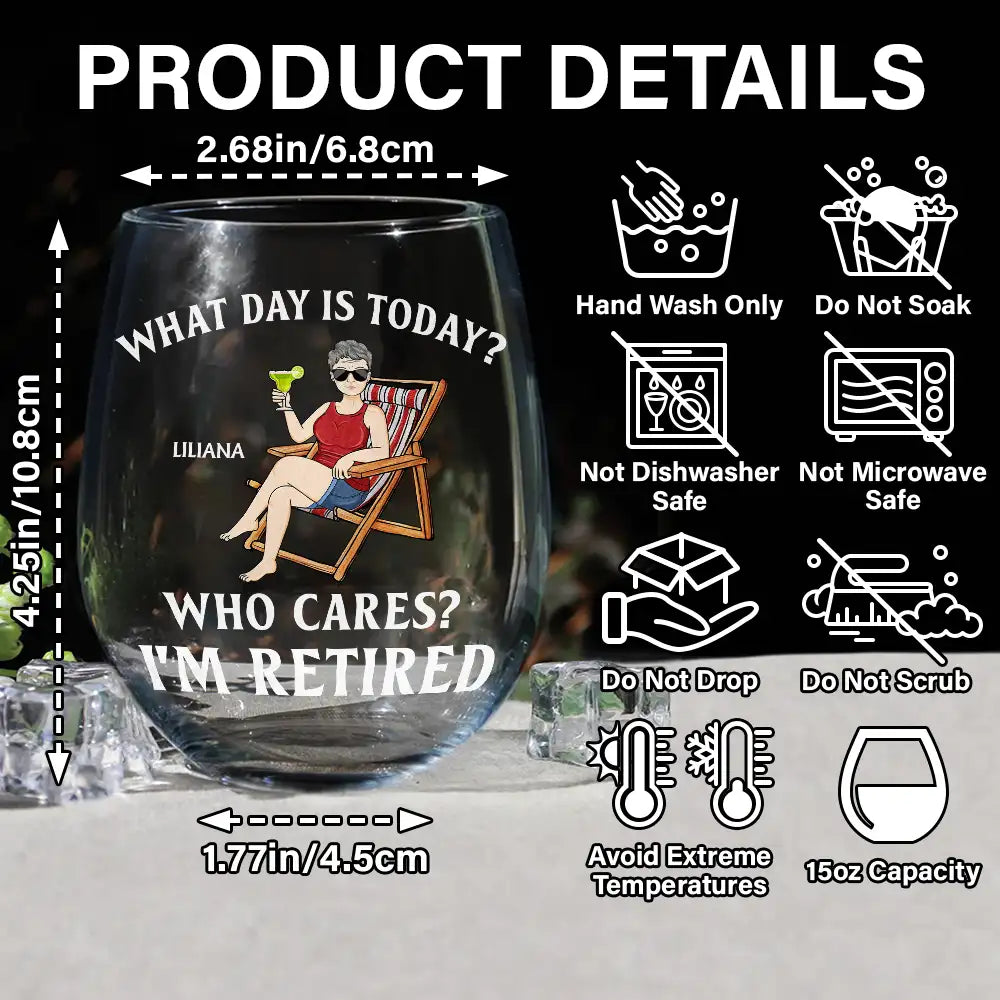 Retirement, Gift For Grandparents, Parents, Gift For Yourself, Gift For Men, Gift For Women, Gifts For Colleagues - What Day Is Today Who Cares I'm Retired - Personalized Stemless Wine Glass