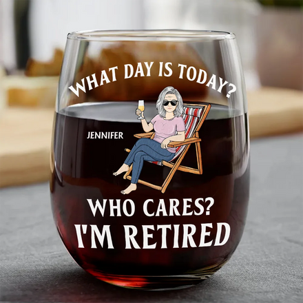 What Day Is Today Who Cares I'm Retired - Personalized Stemless Wine Glass