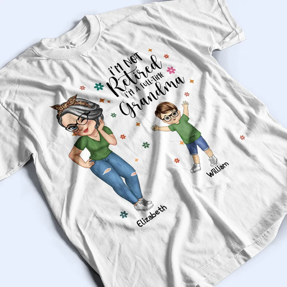 Gift For Grandma, Gift For Mother, Grandma - Grandkids, Retirement - I'm Not Retired I'm A Full Time Grandma - Personalized T Shirt