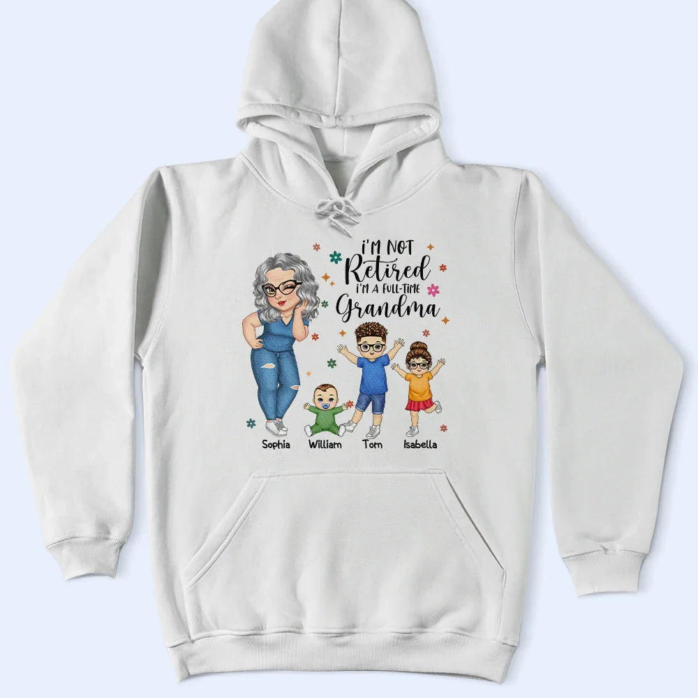 Gift For Grandma, Gift For Mother, Grandma - Grandkids, Retirement - I'm Not Retired I'm A Full Time Grandma - Personalized T Shirt