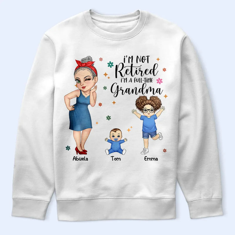 Gift For Grandma, Gift For Mother, Grandma - Grandkids, Retirement - I'm Not Retired I'm A Full Time Grandma - Personalized T Shirt