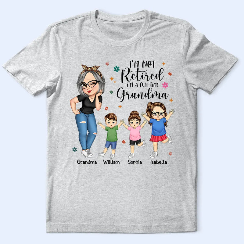Gift For Grandma, Gift For Mother, Grandma - Grandkids, Retirement - I'm Not Retired I'm A Full Time Grandma - Personalized T Shirt
