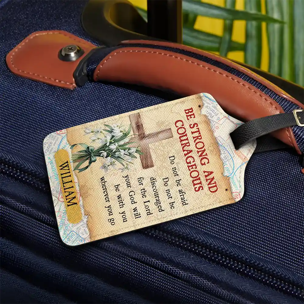 Happy, Gift For Yourself, Gift For Women, Gift For Men, Travel - Be Strong And Courageous - Personalized Luggage Tag