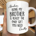 Gift For Sisters, Gift For Brothers, Gift For Sibling, Cousin, Happy - Being My Brother Sister Is Really The Only Gift You Need - Personalized Mug