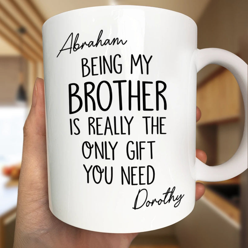 Gift For Sisters, Gift For Brothers, Gift For Sibling, Cousin, Happy - Being My Brother Sister Is Really The Only Gift You Need - Personalized Mug