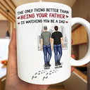 Gift For Father, New Dad, Gift For Son, Dad - Sons, Mom - Sons, Happy - Better Than Being Your Father - Personalized Mug