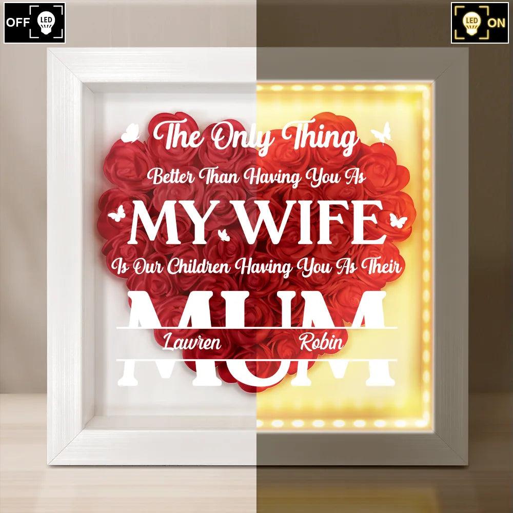 Gift For Wife,Gift For Mother,Gift For Couples,Happy - Better Than Having You As My Wife - Personalized LED Light Flower Shadow Box