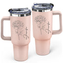 Gift For Yourself, Gift For Women, Happy - Birth Month Flowers & Names - Personalized Engraved 40oz Tumbler