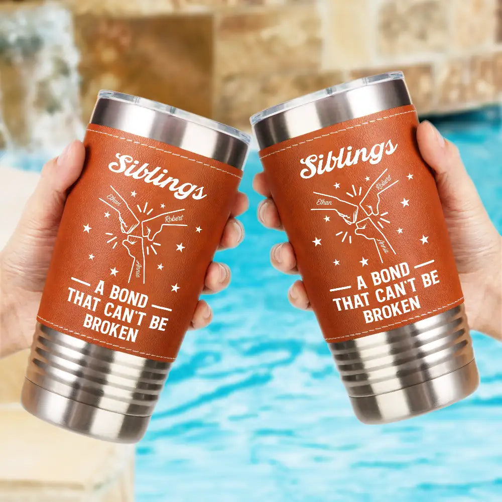 Gift For Brothers, Gift For Sisters, Gift For Sibling, Cousin, Gift For Women, Gift For Men, Happy - Brothers A Bond That Can't Be Broken - Personalized Leather Tumbler