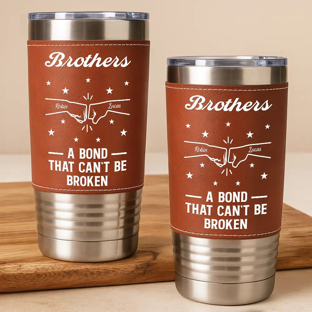 Brothers A Bond That Can't Be Broken - Personalized Leather Tumbler