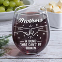 Gift For Brothers,Gift For Sisters,Gift For Sibling,Cousin,Gift For Women,Gift For Men,Happy - Brothers A Bond That Can't Be Broken - Personalized Stemless Wine Glass