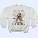 What Day Is Today Who Cares Retired Grilling - Retirement Gift - Personalized Custom T Shirt