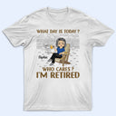 What Day Is Today Who Cares Retired Grilling - Retirement Gift - Personalized Custom T Shirt